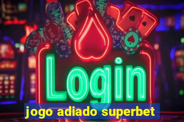 jogo adiado superbet